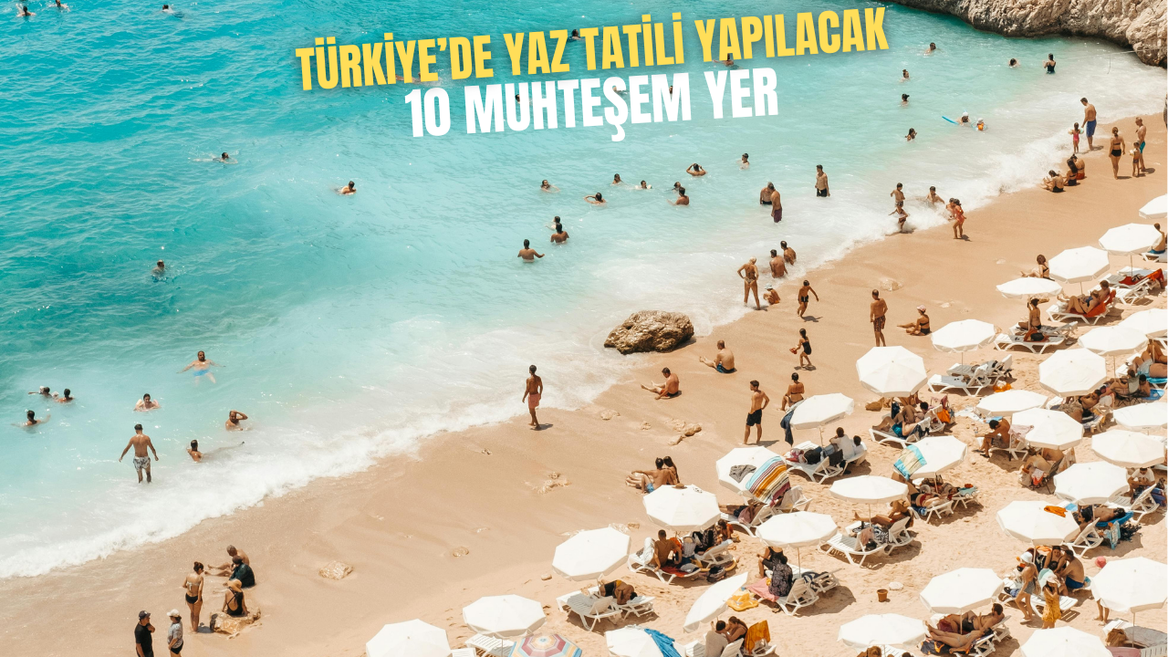 Türkiye’de Yaz Tatili Yapılacak 10 Muhteşem Yer