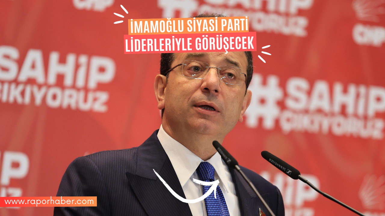 İmamoğlu Siyasi Parti Liderleriyle Görüşecek