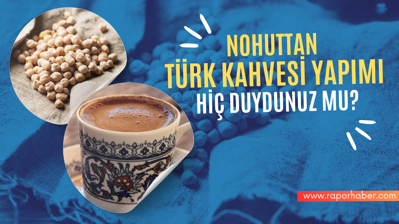 Nohuttan Türk Kahvesi Yapımı Hiç Duydunuz Mu?