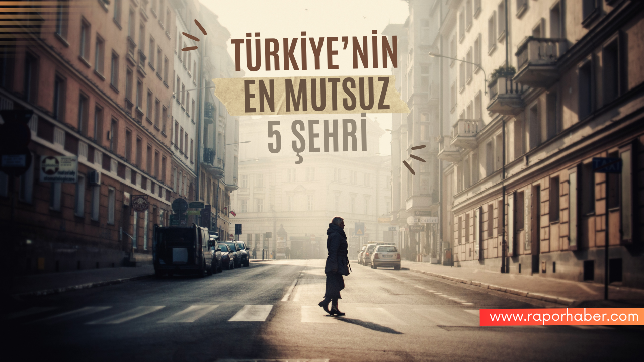 Türkiye’nin En Mutsuz 5 Şehri!