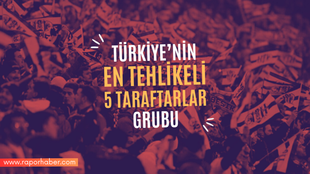 Türkiye'deki En Tehlikeli 5 Taraftar Grubu Sıralaması