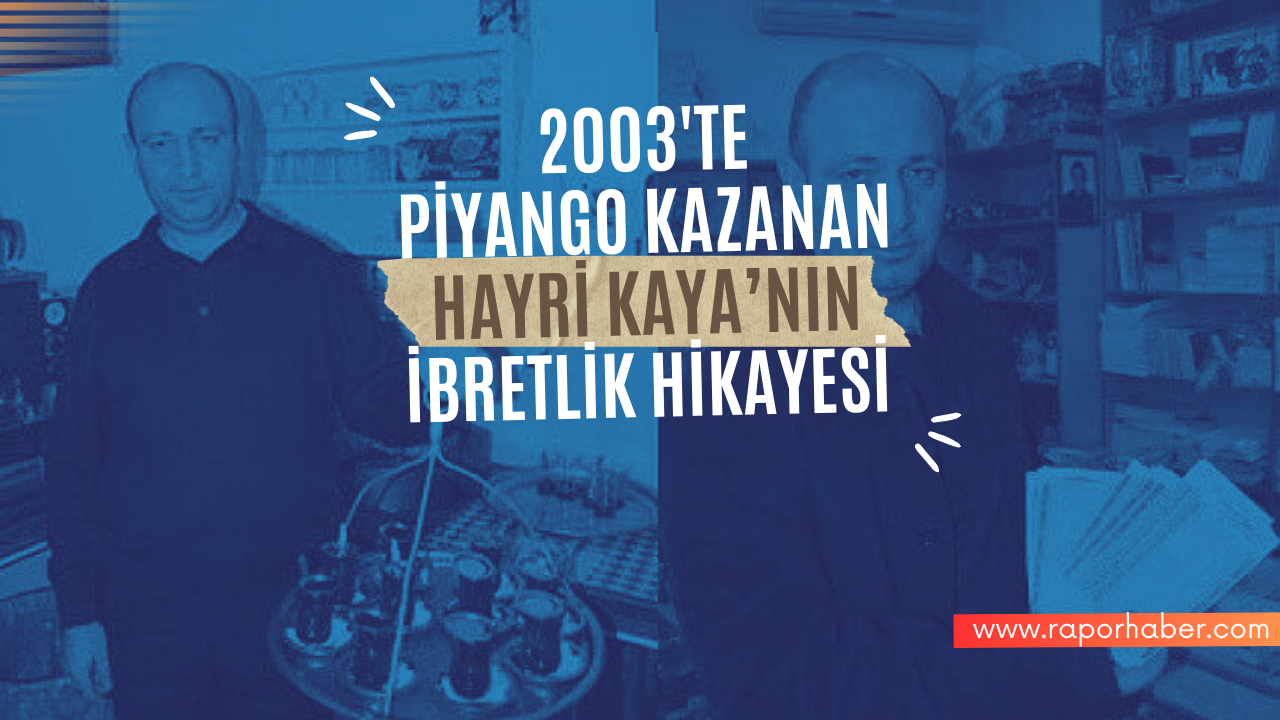 2003 Yılında Piyango Kazanan Hayri Kaya'ya Ne Oldu?