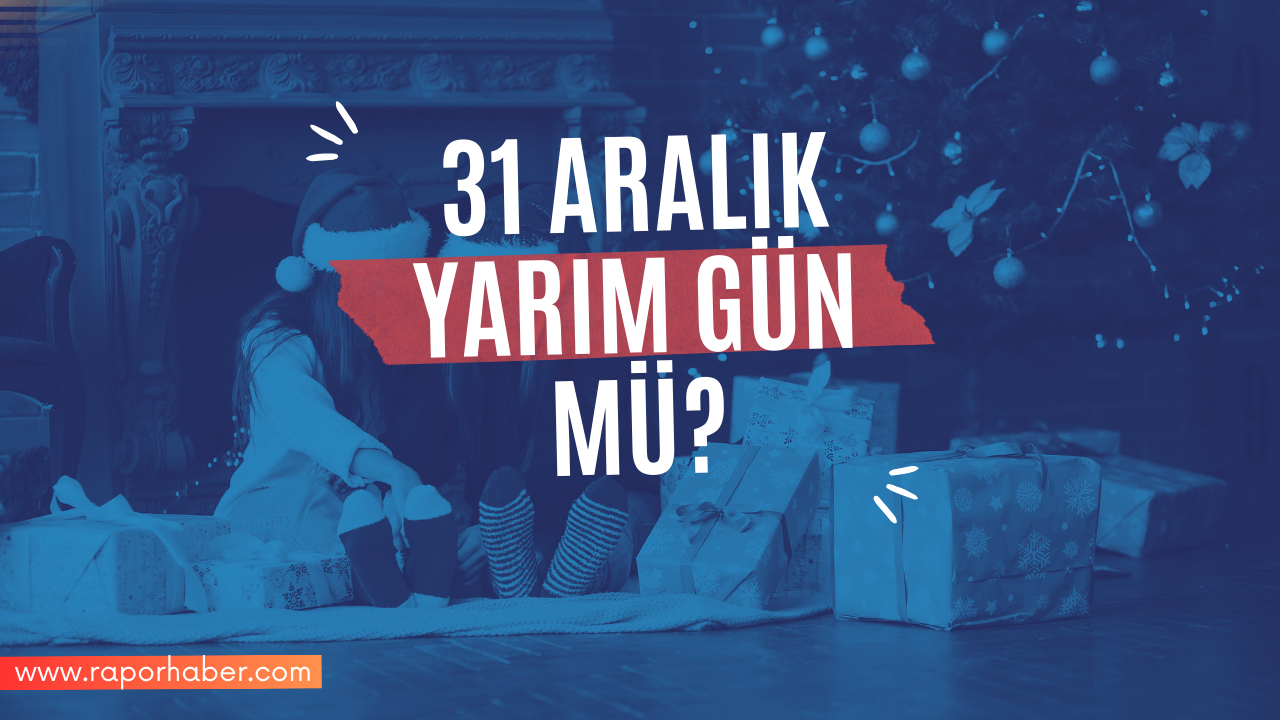 31 Aralık Yarım Gün Mü?
