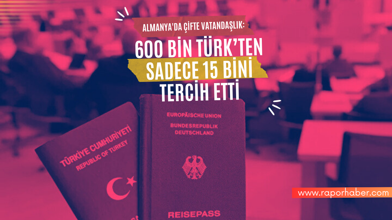 Almanya’da Çifte Vatandaşlık: 600 Binden Sadece 15 Bin Tercih