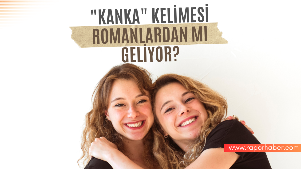 “Kanka” Kelimesinin Kökeni Romanlardan Mı Geliyor?