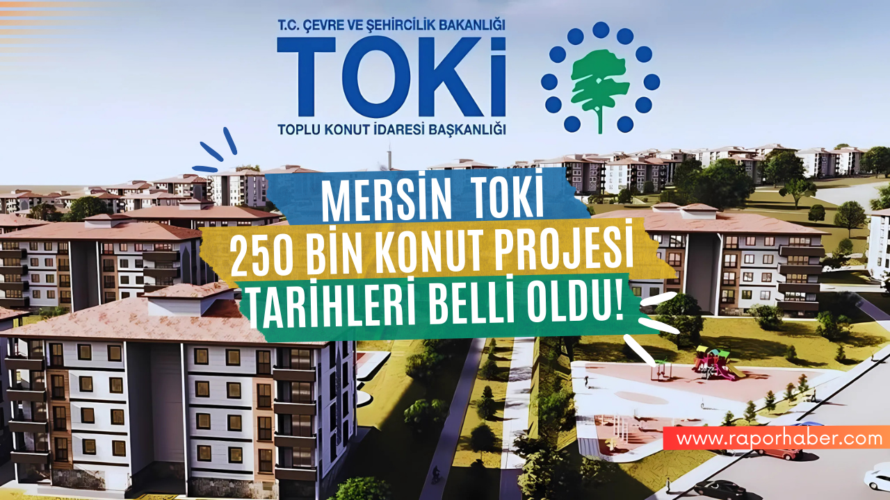 MERSİN TOKİ 250 BİN KONUT PROJESİ TARİHİ BELLİ OLDU