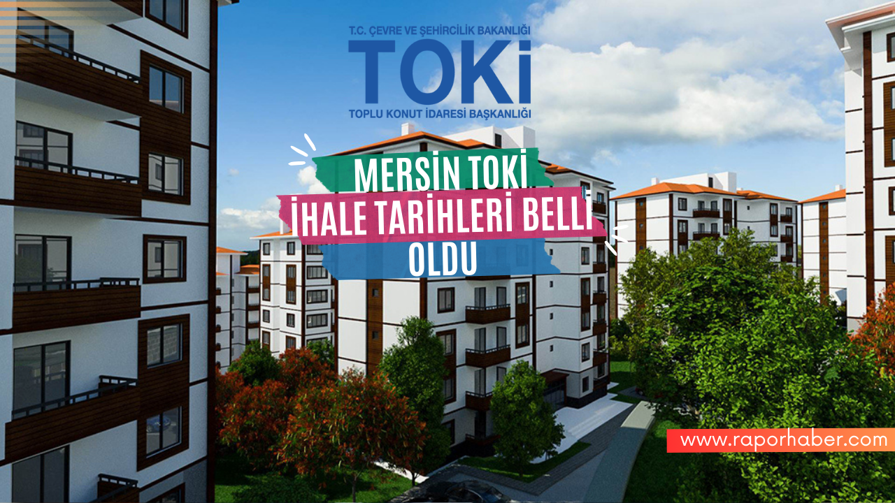 MERSİN TOKİ SON DURUM İHALE TARİHLERİ BELLİ OLDU