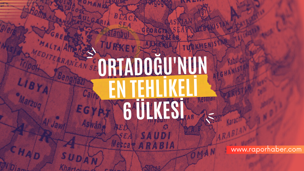 Ortadoğu’nun En Tehlikeli 6 Ülkesi