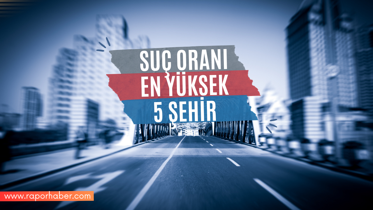 Suç Oranı En Yüksek 5 Şehir
