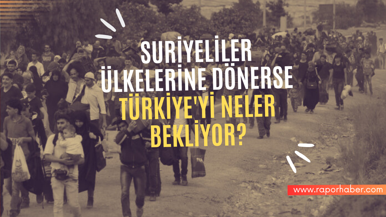 Suriyeliler Ülkelerine Dönerse Türkiye’yi Neler Bekliyor?