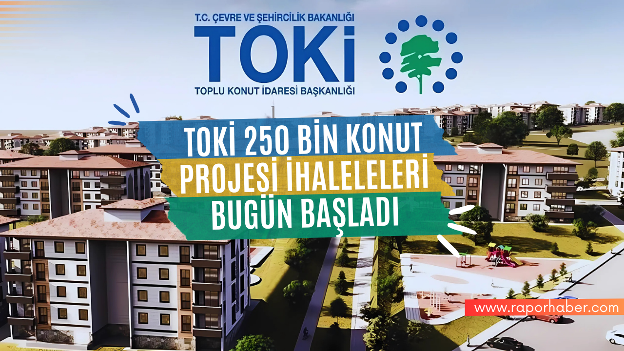 TOKİ 250 BİN KONUT PROJESİ İHALELELERİ BUGÜN BAŞLADI