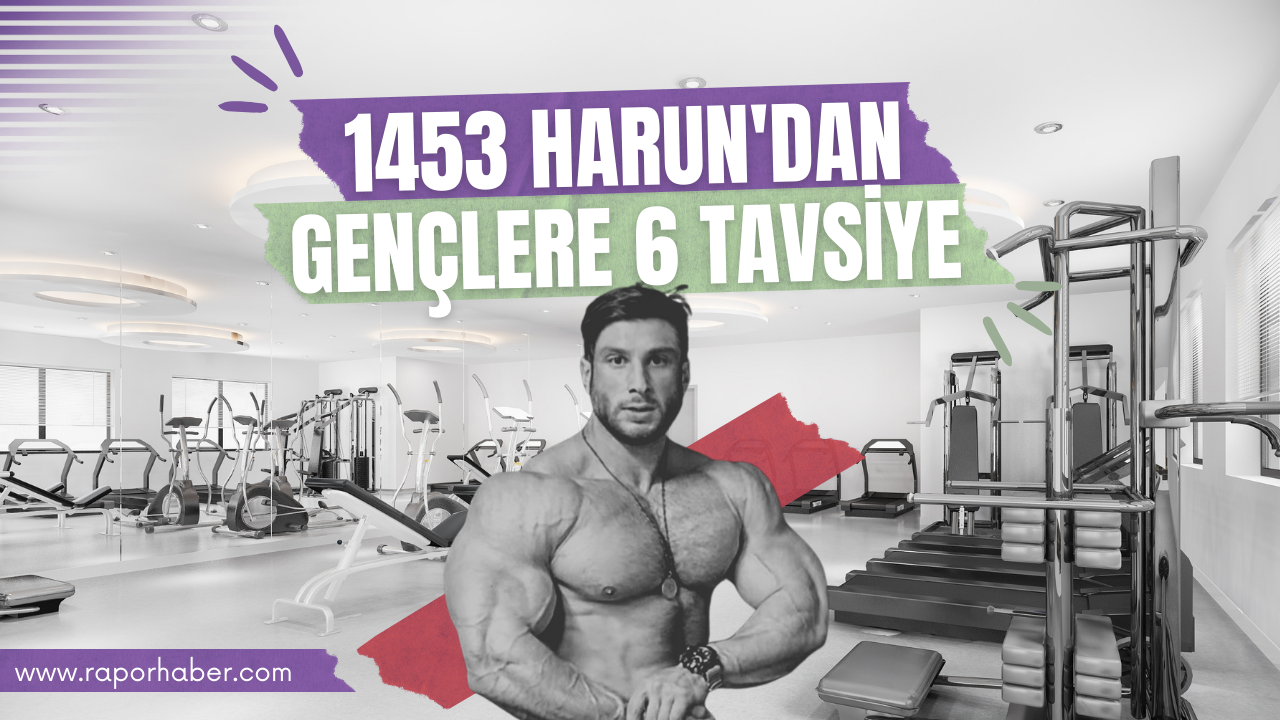 1453 Harun’dan Gençlere 6 Tavsiye