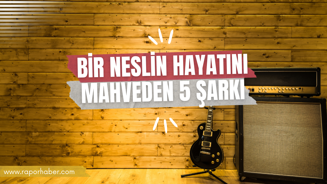 Bir Neslin Hayatını Mahveden 5 Şarkı