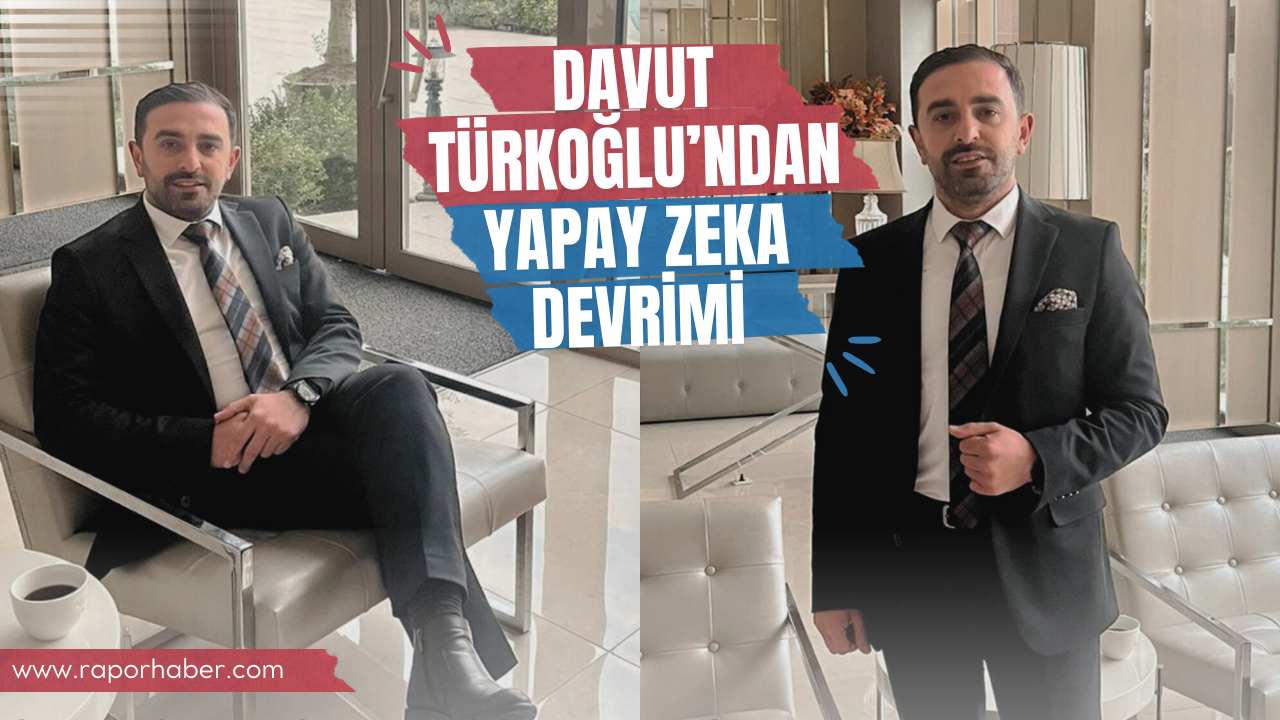 DAVUT TÜRKOĞLU’NDAN YAPAY ZEKA DEVRİMİ