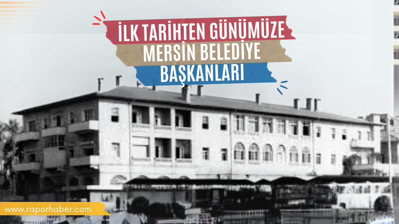 İlk tarihten günümüze Mersin Belediye Başkanları