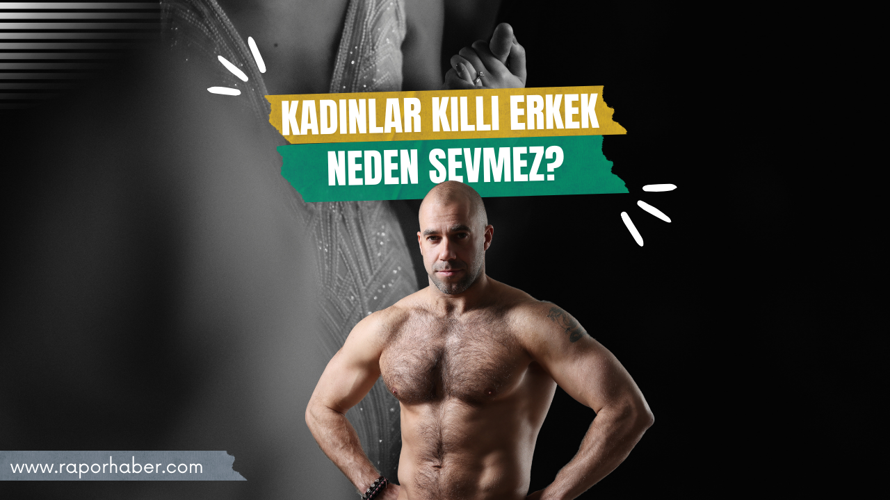 Kadınların Kıllı Erkek Sevmemesinin Nedenleri