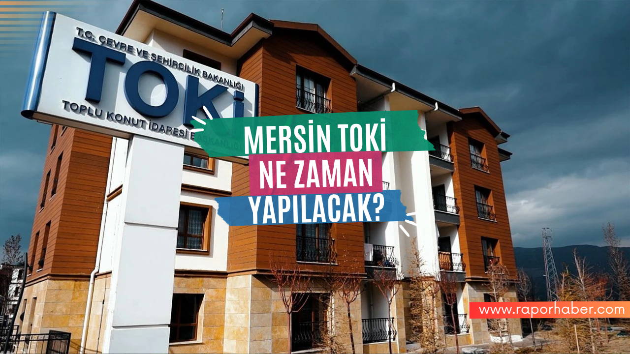 MERSİN TOKİ NE ZAMAN YAPILACAK? TARİHLER BELLİ!