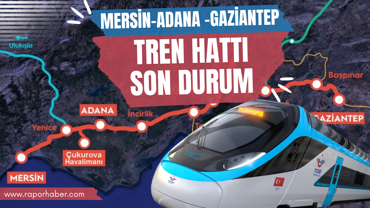 Mersin Adana Gaziantep Tren hattı son durum! Ne zaman açılacak