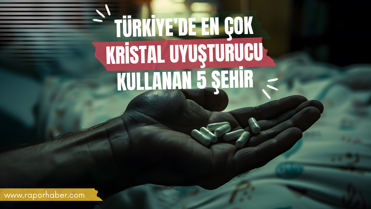 Türkiye’de En Çok Kristal Uyuşturucu Kullanan 5 Şehir