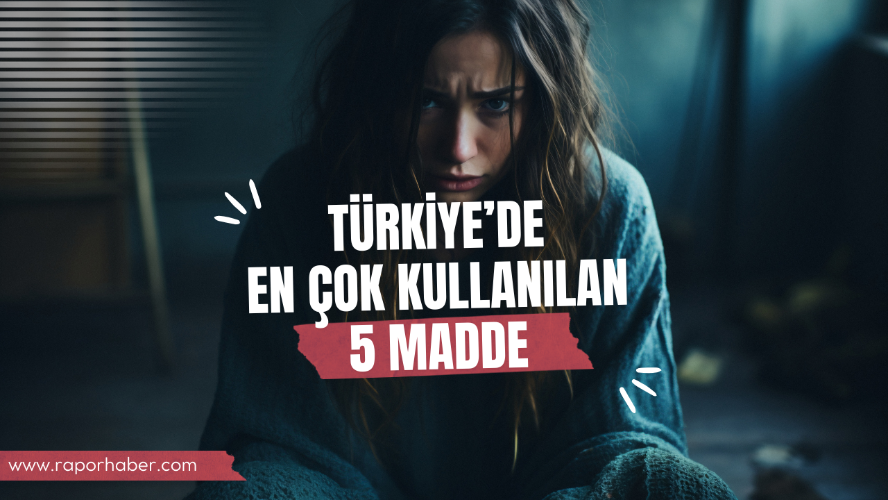 Türkiye’de En Çok Kullanılan 5 Madde