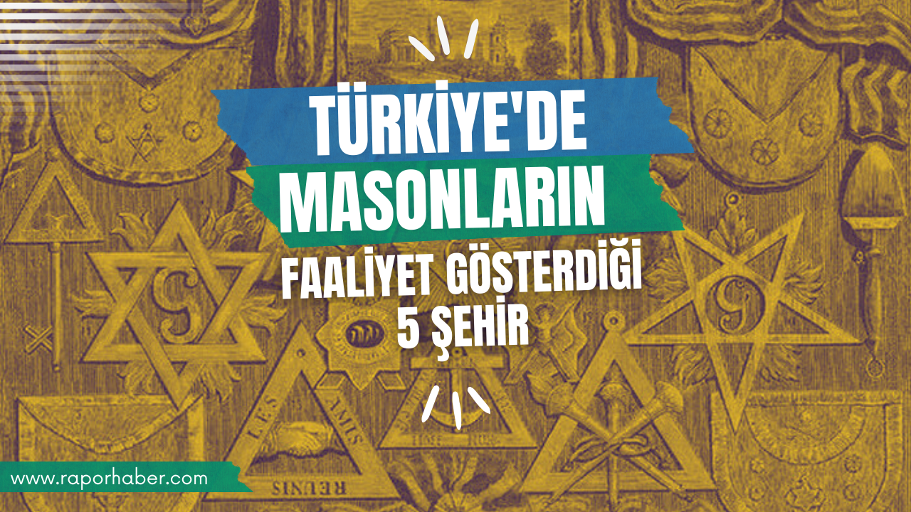 Türkiye'de masonların faaliyet gösterdiği 5 şehir