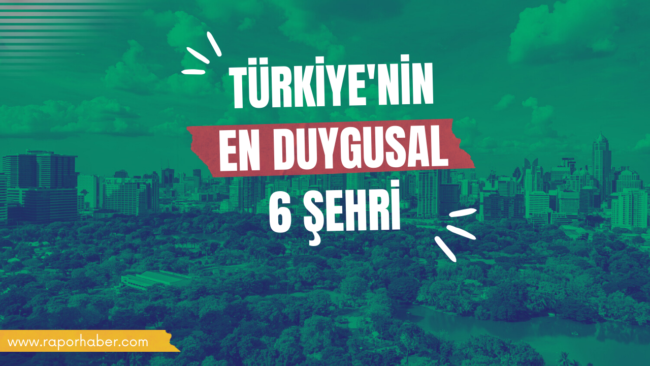 Türkiye’nin En Duygusal 6 Şehri