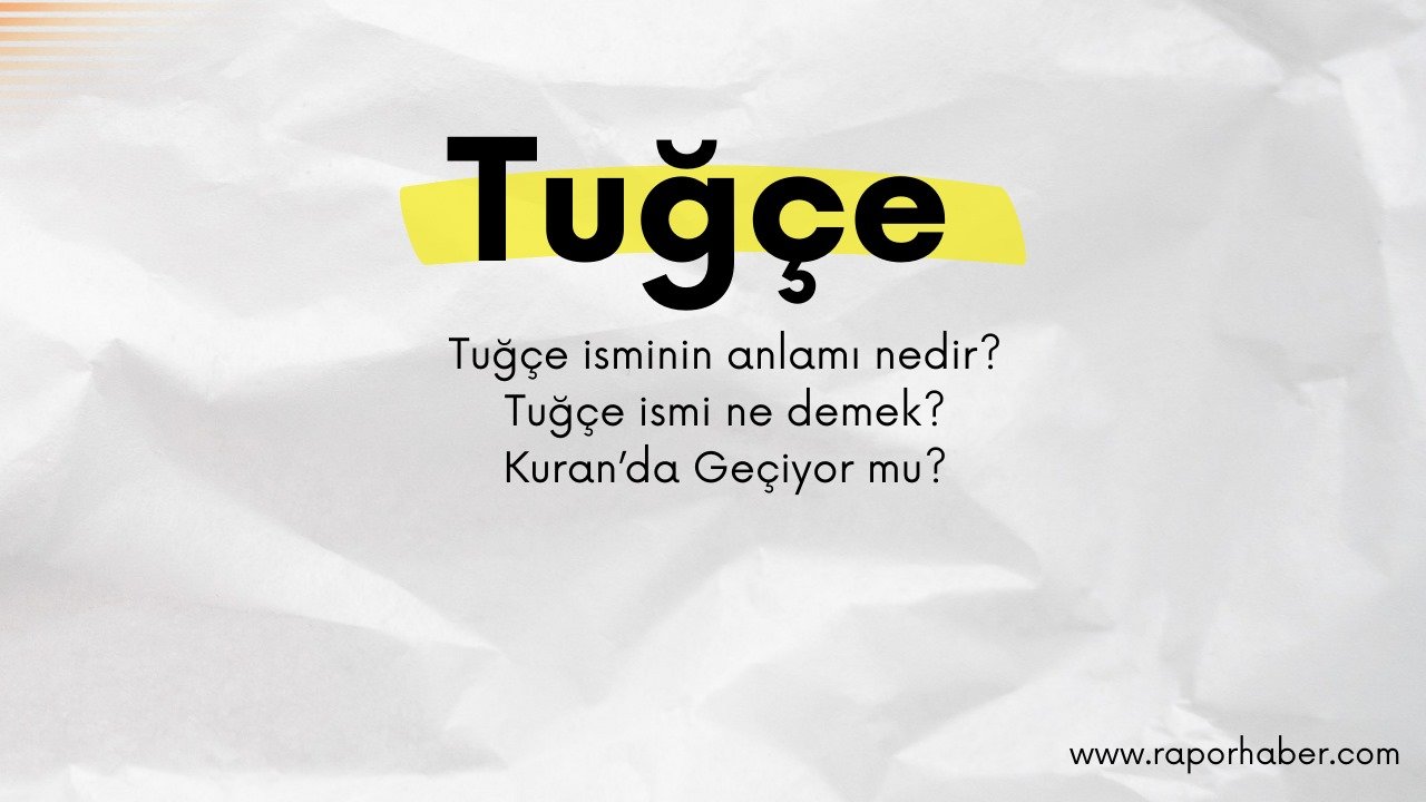 Tuğçe isminin anlamı nedir? Tuğçe ismi ne demek?