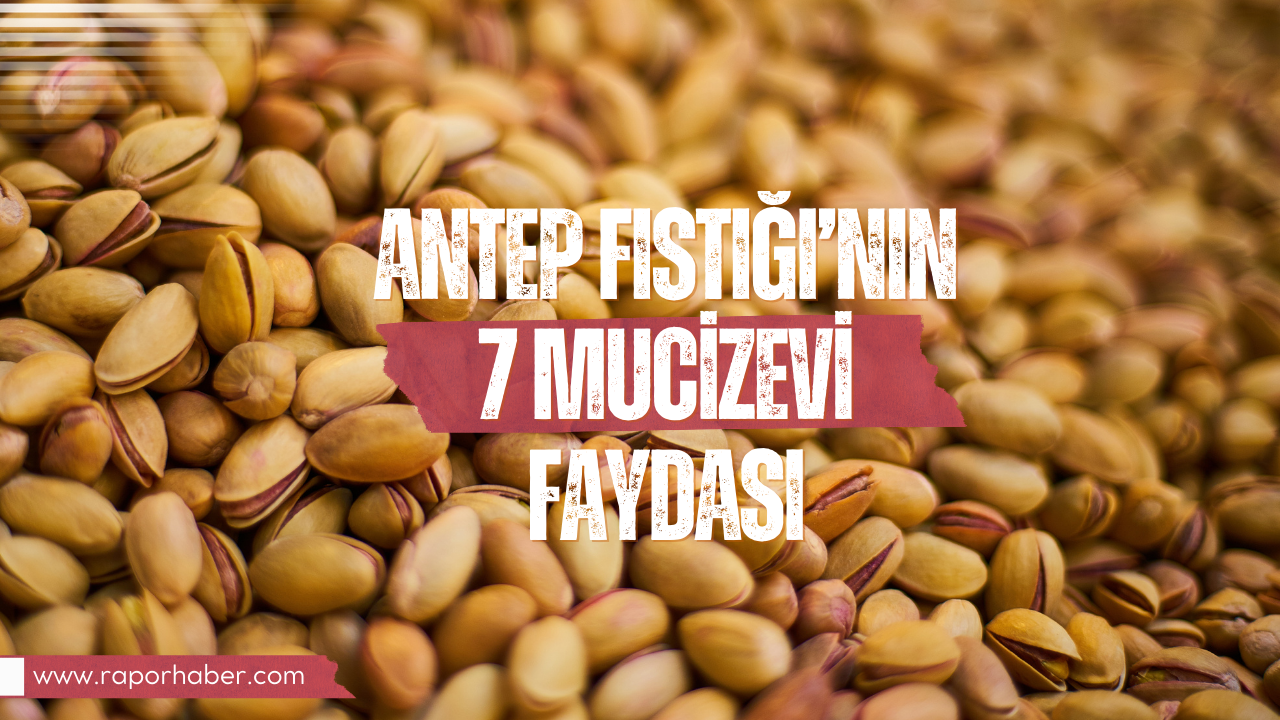 Antep Fıstığı'nın 7 mucizevi faydası