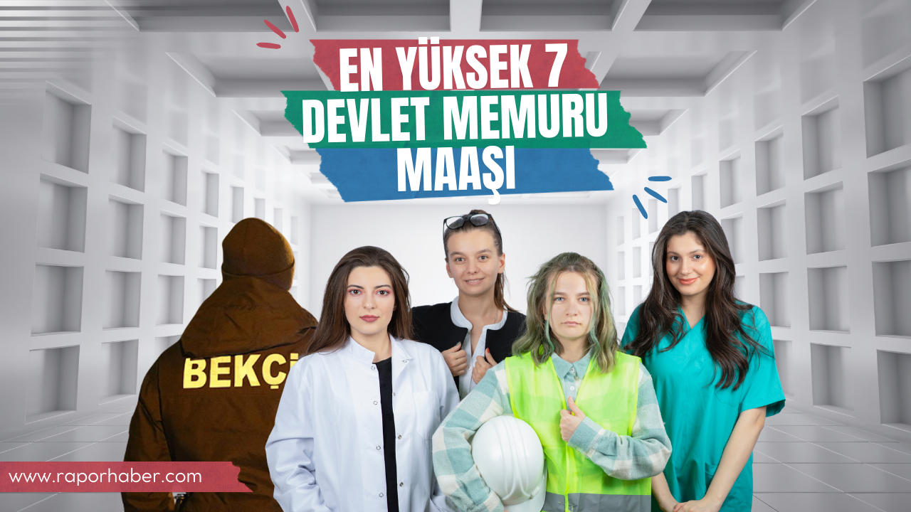 En Yüksek 7 Devlet Memuru Maaşı 2025