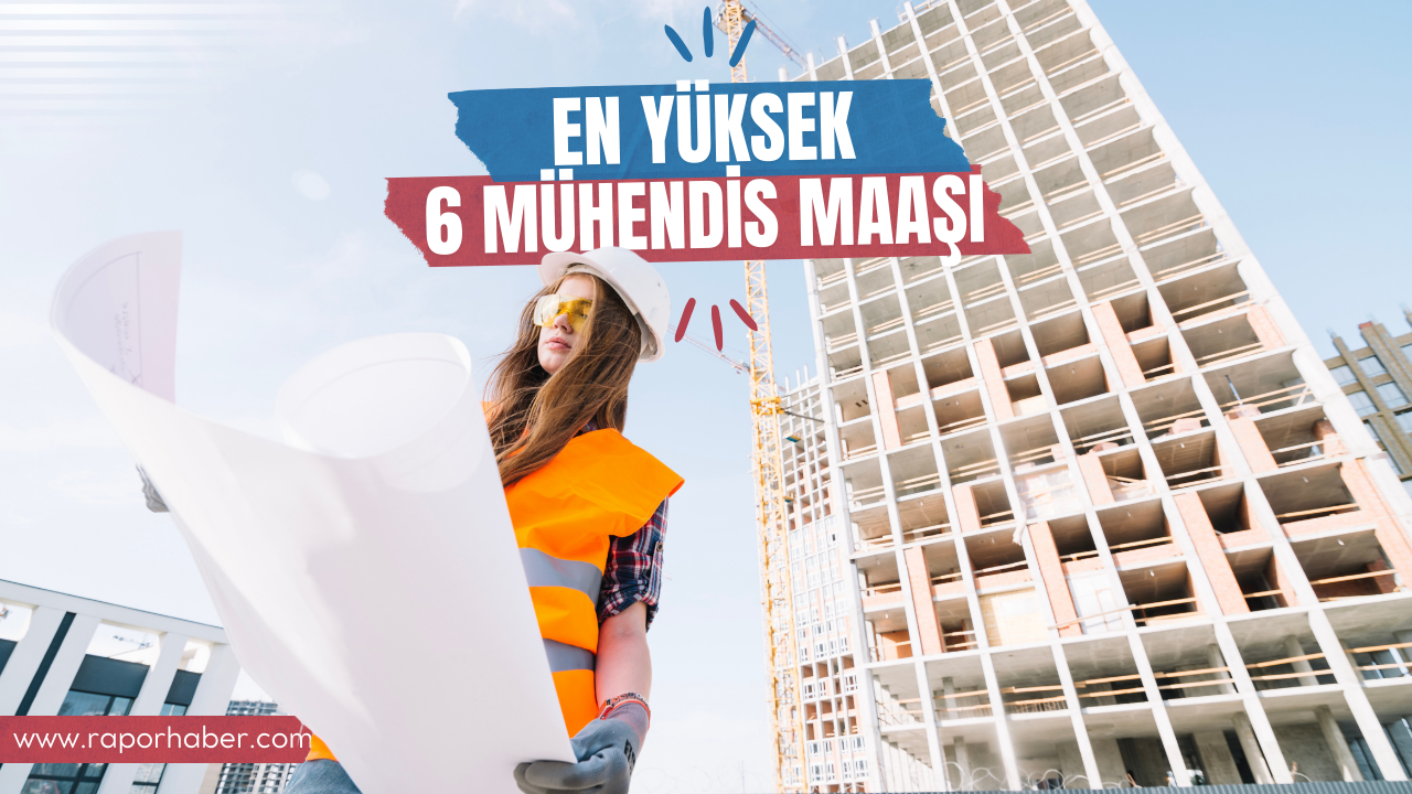 En yüksek 6 mühendis maaşı