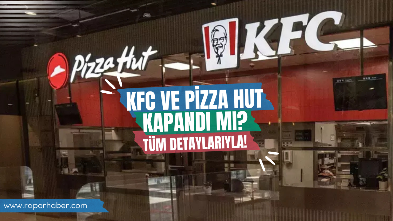 KFC ve Pizza Hut kapandı mı? Tüm Detaylarıyla!