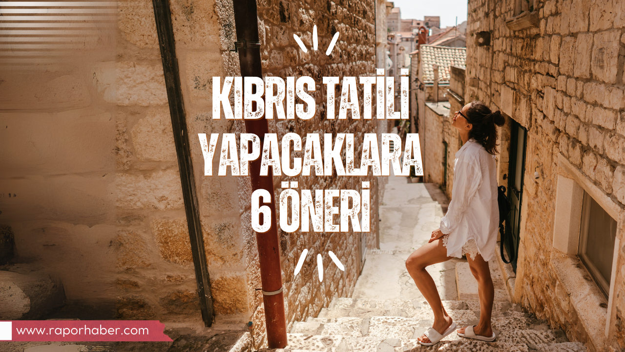 Kıbrıs Tatili Yapacaklara 6 Öneri