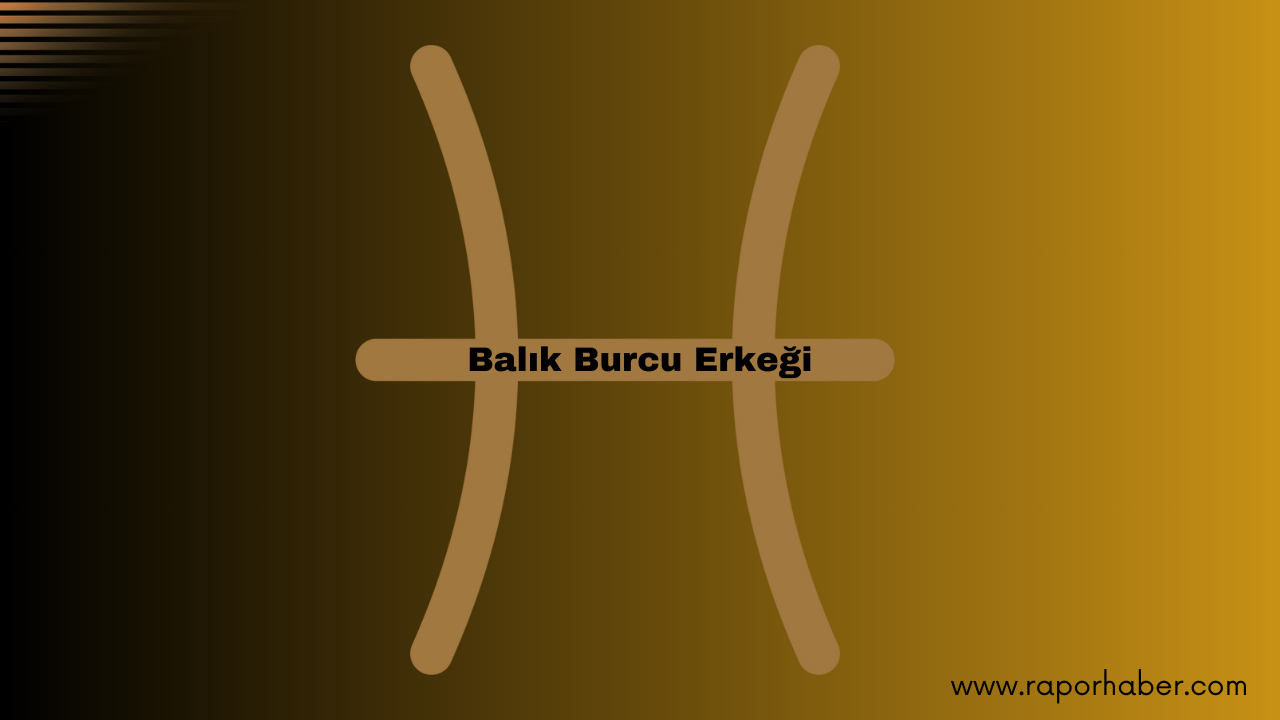 Balık Burcu Erkeği Özellikleri Nelerdir?