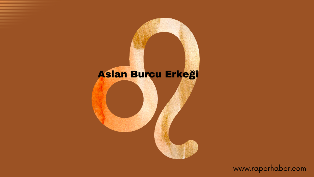 Aslan Burcu Erkeği Özellikleri Nelerdir?