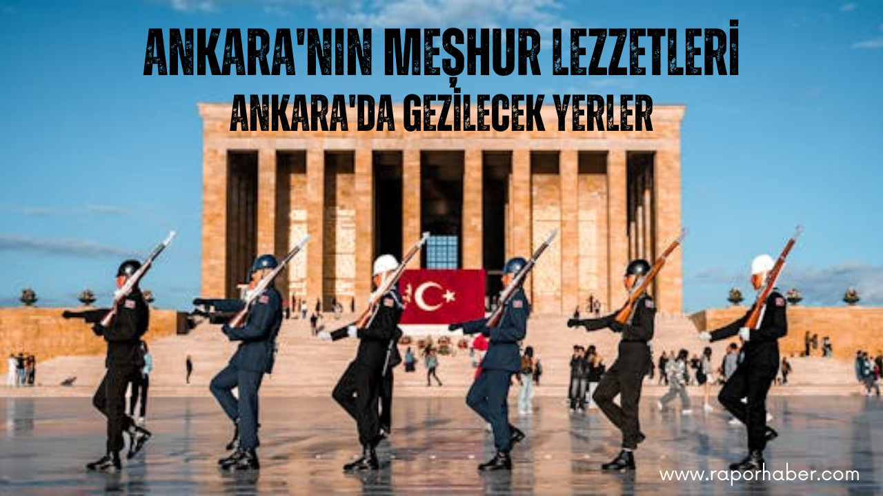 Ankara’nın Neyi Meşhurdur? Gezilecek Yerleri
