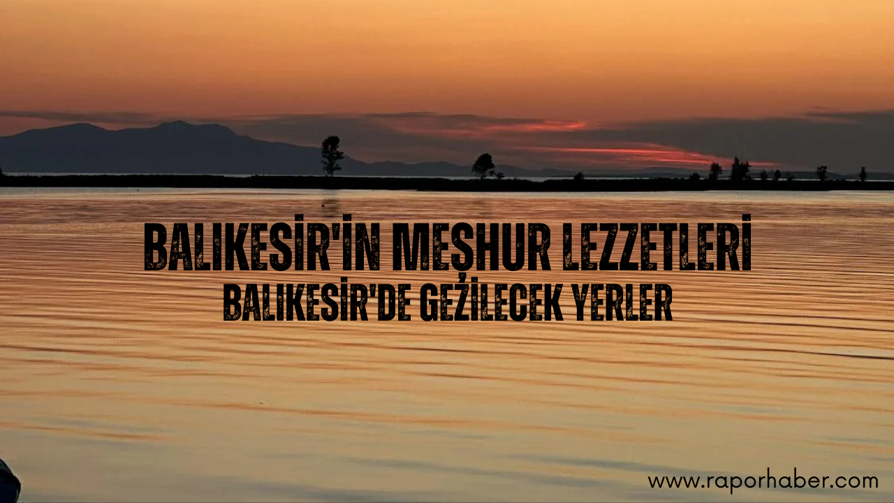Balıkesir’in Neyi Meşhurdur? Gezilecek Yerleri