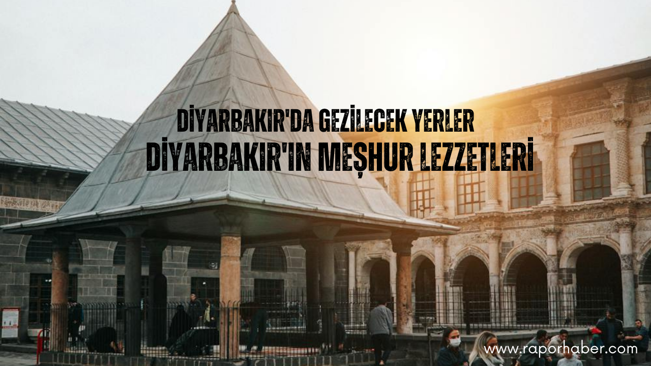 Diyarbakır’ın Neyi Meşhurdur? Gezilecek Yerleri