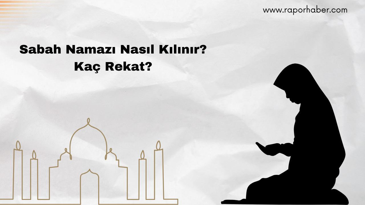 Sabah Namazı Nasıl Kılınır? Kaç Rekât?
