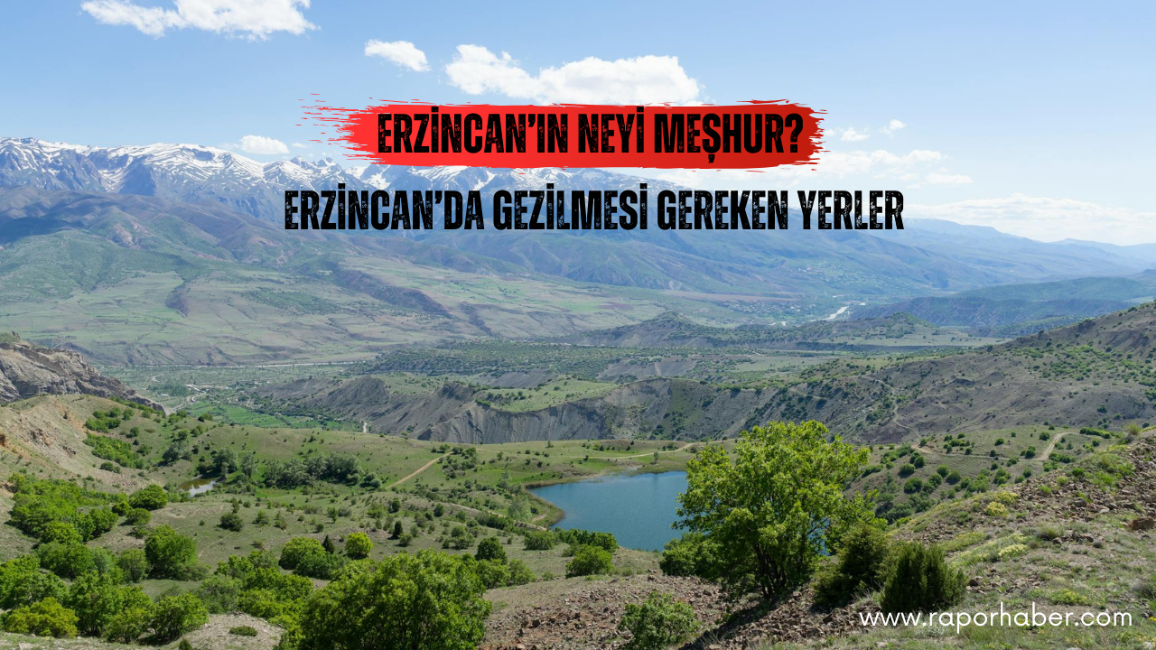 Erzincan’ın Neyi Meşhur? Gezilecek Yerleri