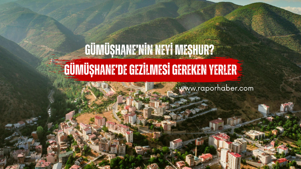 Gümüşhane’nin Neyi Meşhur? Gezilecek Yerler