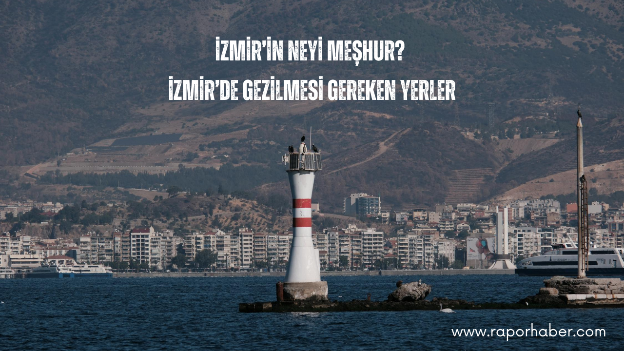 İzmir’in Neyi Meşhur? Gezilecek Yerler