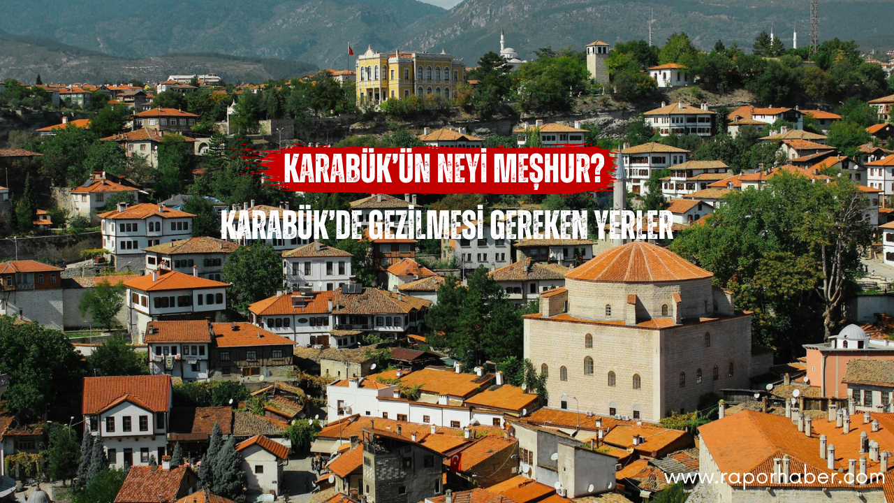 Karabük’ün Neyi Meşhur? Gezilecek Yerler 