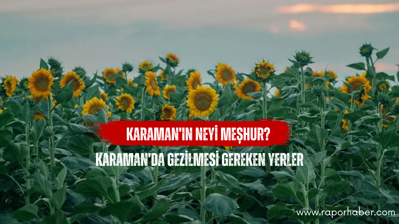 Karaman’ın Neyi Meşhur? Gezilecek Yerler