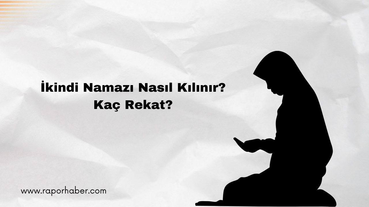 İkindi Namazı Nasıl Kılınır? Kaç Rekâttır?