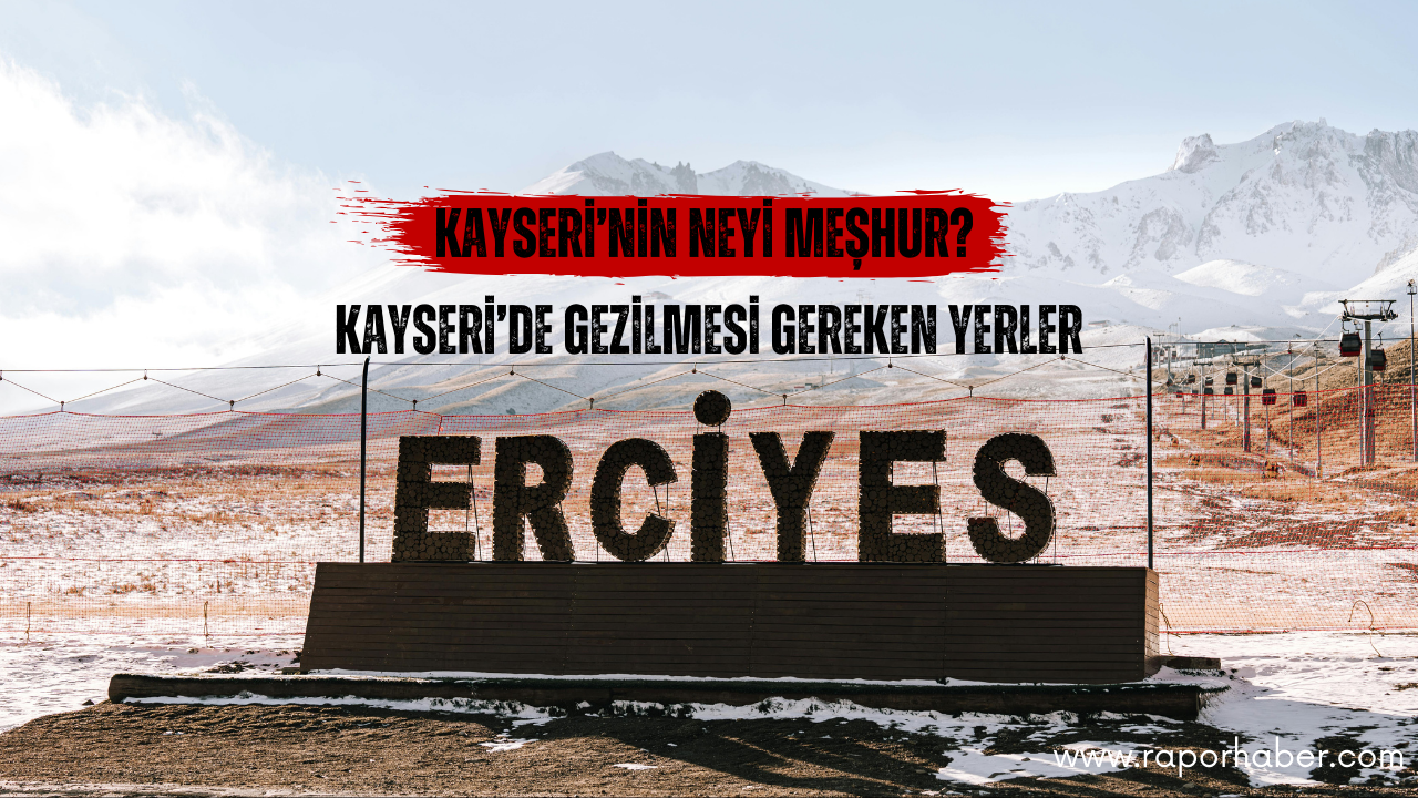 Kayseri’nin Neyi Meşhur? Gezilecek Yerleri