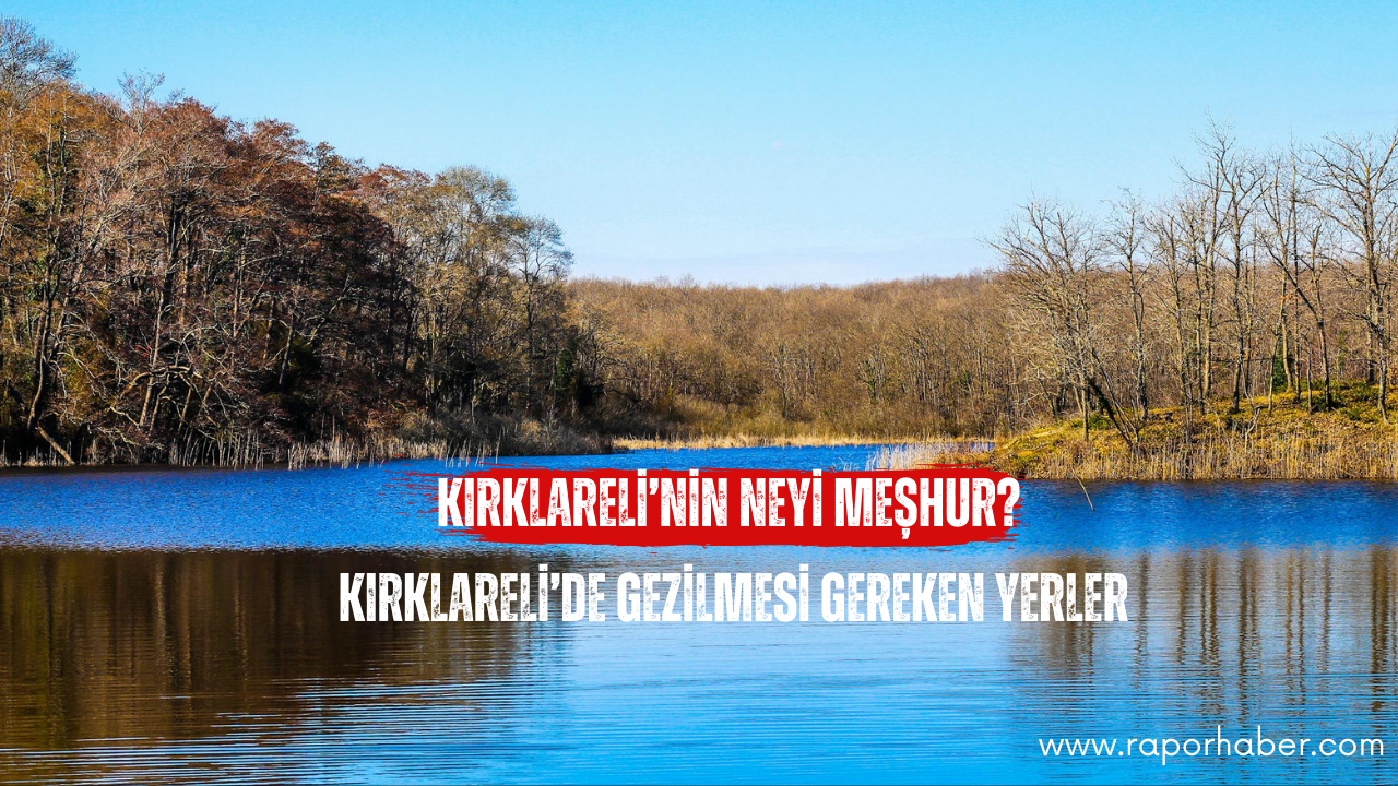 Kırklareli’nin Neyi Meşhur? Gezilecek Yerleri