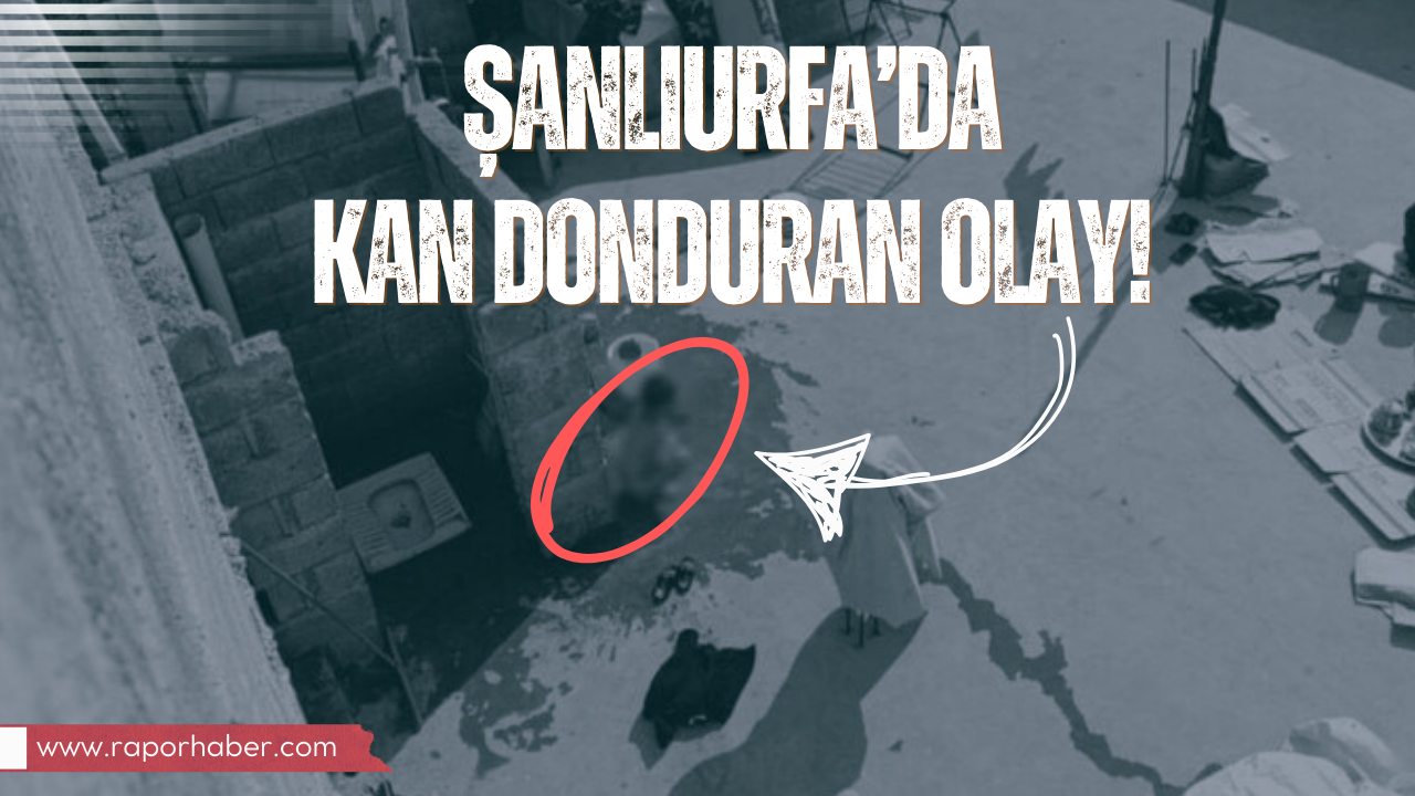 Şanlıurfa’da Kan Donduran Olay