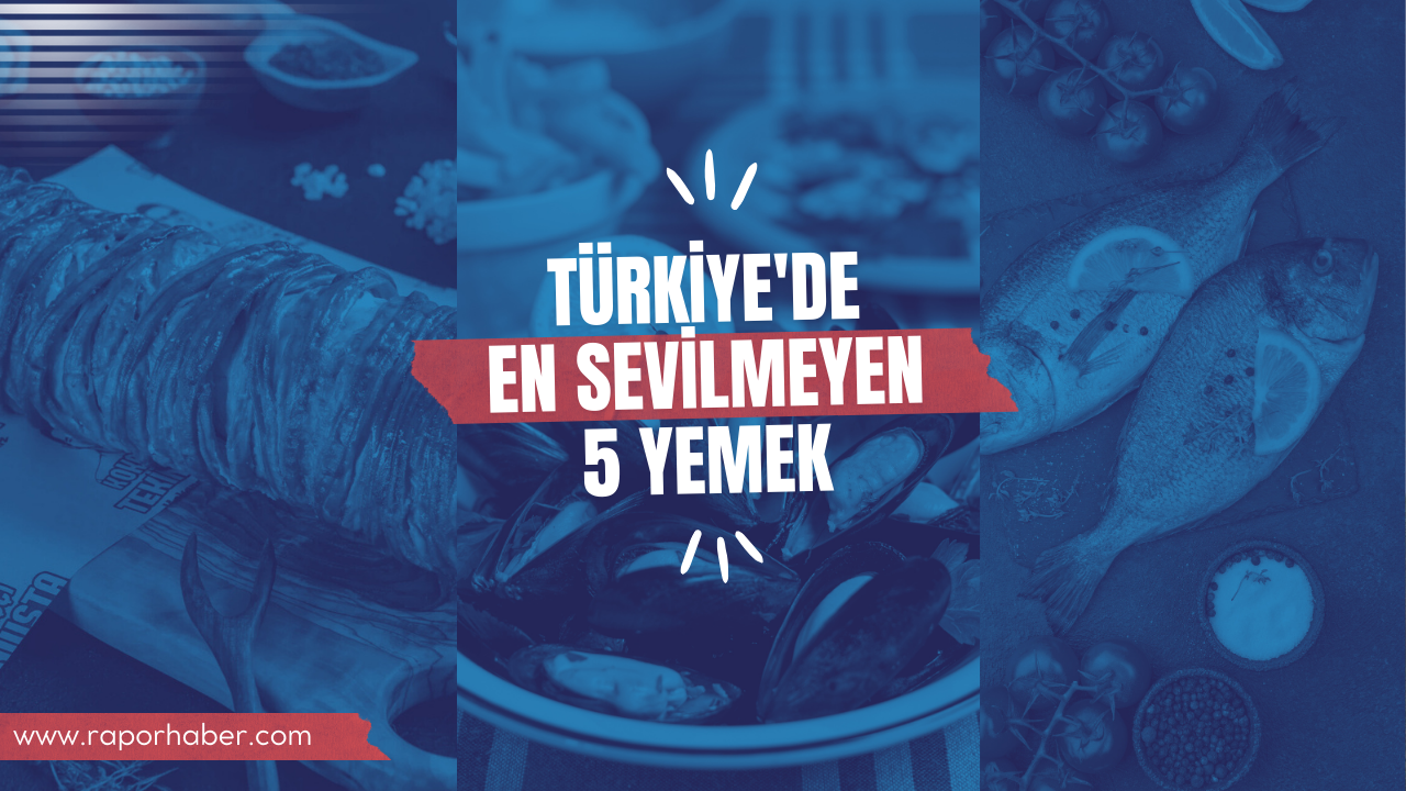 Türkiye’de en sevilmeyen 5 yemek
