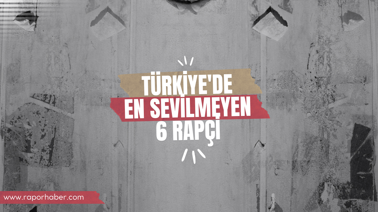 Türkiye’de en sevilmeyen 6 rapçi