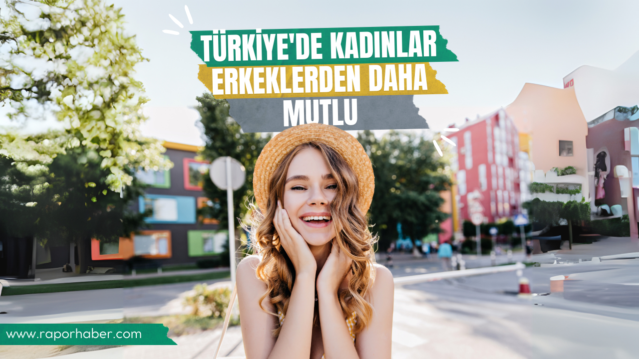 Türkiye’de kadınlar erkeklerden daha mutlu